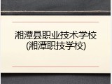 湘潭县职业技术学校(湘潭职技学校)