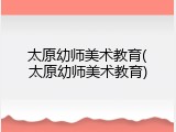 太原幼师美术教育(太原幼师美术教育)