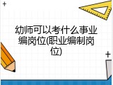 幼师可以考什么事业编岗位(职业编制岗位)