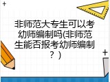 非师范大专生可以考幼师编制吗(非师范生能否报考幼师编制？)