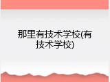 那里有技术学校(有技术学校)