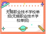 无锡职业技术学校单招(无锡职业技术学校单招)