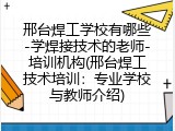 邢台焊工学校有哪些-学焊接技术的老师-培训机构(邢台焊工技术培训：专业学校与教师介绍)