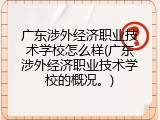 广东涉外经济职业技术学校怎么样(广东涉外经济职业技术学校的概况。)