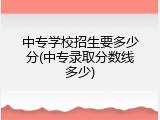 中专学校招生要多少分(中专录取分数线多少)