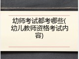 幼师考试都考哪些(幼儿教师资格考试内容)