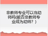 非教师专业可以当幼师吗(能否非教师专业成为幼师？)