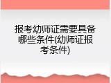 报考幼师证需要具备哪些条件(幼师证报考条件)