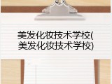美发化妆技术学校(美发化妆技术学校)