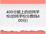 400分能上的幼师学校(幼师学校分数线400分)