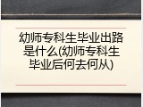 幼师专科生毕业出路是什么(幼师专科生毕业后何去何从)