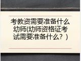 考教资需要准备什么幼师(幼师资格证考试需要准备什么？)