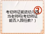 考幼师证能进幼儿园当老师吗(考幼师证能否入园任教？)