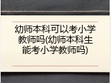 幼师本科可以考小学教师吗(幼师本科生能考小学教师吗)