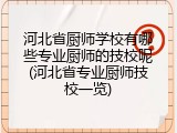 河北省厨师学校有哪些专业厨师的技校呢(河北省专业厨师技校一览)
