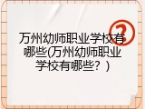 万州幼师职业学校有哪些(万州幼师职业学校有哪些？)