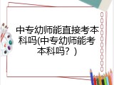 中专幼师能直接考本科吗(中专幼师能考本科吗？)