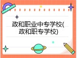 政和职业中专学校(政和职专学校)