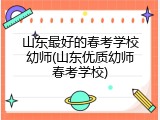 山东最好的春考学校幼师(山东优质幼师春考学校)