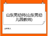 山东男幼师(山东男幼儿园教师)