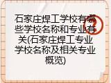 石家庄焊工学校有哪些学校名称和专业有关(石家庄焊工专业学校名称及相关专业概览)