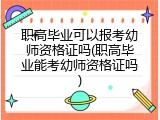 职高毕业可以报考幼师资格证吗(职高毕业能考幼师资格证吗)