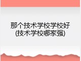 那个技术学校学校好(技术学校哪家强)