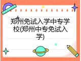 郑州免试入学中专学校(郑州中专免试入学)
