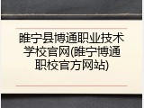 睢宁县博通职业技术学校官网(睢宁博通职校官方网站)