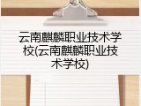 云南麒麟职业技术学校(云南麒麟职业技术学校)
