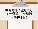 中专幼师毕业可以考护士证吗(中专幼师可考护士证)