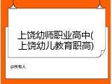 上饶幼师职业高中(上饶幼儿教育职高)