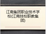 江南集团职业技术学校(江南技校职教集团)