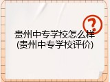 贵州中专学校怎么样(贵州中专学校评价)