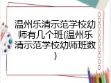 温州乐清示范学校幼师有几个班(温州乐清示范学校幼师班数)