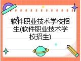 软件职业技术学校招生(软件职业技术学校招生)