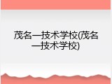 茂名一技术学校(茂名一技术学校)