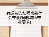 有编制的幼师需要什么专业(编制幼师专业要求)