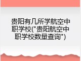 贵阳有几所学航空中职学校("贵阳航空中职学校数量查询")