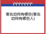 著名幼师有哪些(著名幼师有哪些人)