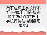 石家庄焊工学校好不好-学焊工证呢-培训多少钱(石家庄焊工学校评价与培训费用概览)