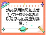 幼师是用隐忍和热爱扛过所有委屈(幼师以隐忍与热爱应对委屈。)