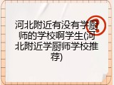 河北附近有没有学厨师的学校啊学生(河北附近学厨师学校推荐)