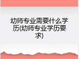 幼师专业需要什么学历(幼师专业学历要求)