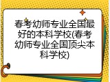 春考幼师专业全国最好的本科学校(春考幼师专业全国顶尖本科学校)