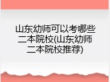 山东幼师可以考哪些二本院校(山东幼师二本院校推荐)
