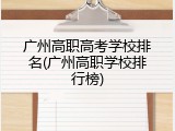 广州高职高考学校排名(广州高职学校排行榜)