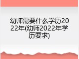 幼师需要什么学历2022年(幼师2022年学历要求)
