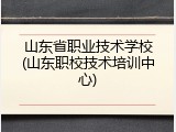 山东省职业技术学校(山东职校技术培训中心)