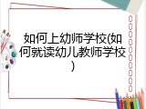 如何上幼师学校(如何就读幼儿教师学校)
